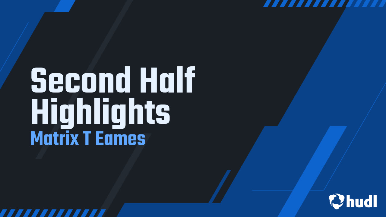 Second Half Highlights - Matrix T Eames highlights - Hudl