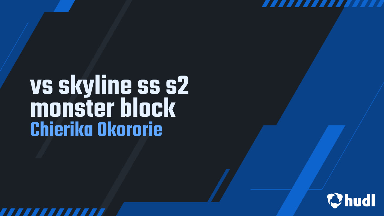 vs skyline ss s2 monster block - Chierika Olivia Okororie highlights