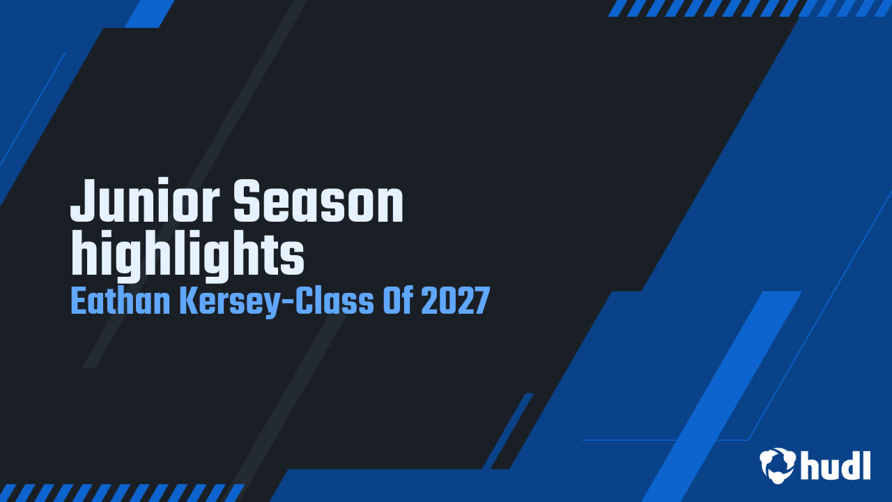 Junior Season highlights - Eathan Kersey-Class Of 2027 highlights - Hudl